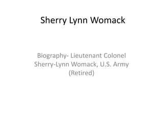 Sherry Lynn Womack
Biography- Lieutenant Colonel
Sherry-Lynn Womack, U.S. Army
(Retired)
 