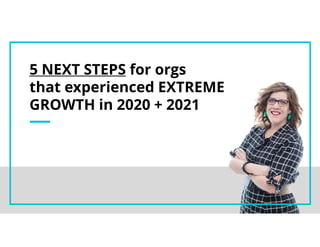 (c) 2021 QuamTaylor LLC. All Rights Reserved. www.QuamTaylor.com
5 NEXT STEPS for orgs
that experienced EXTREME
GROWTH in 2020 + 2021
 