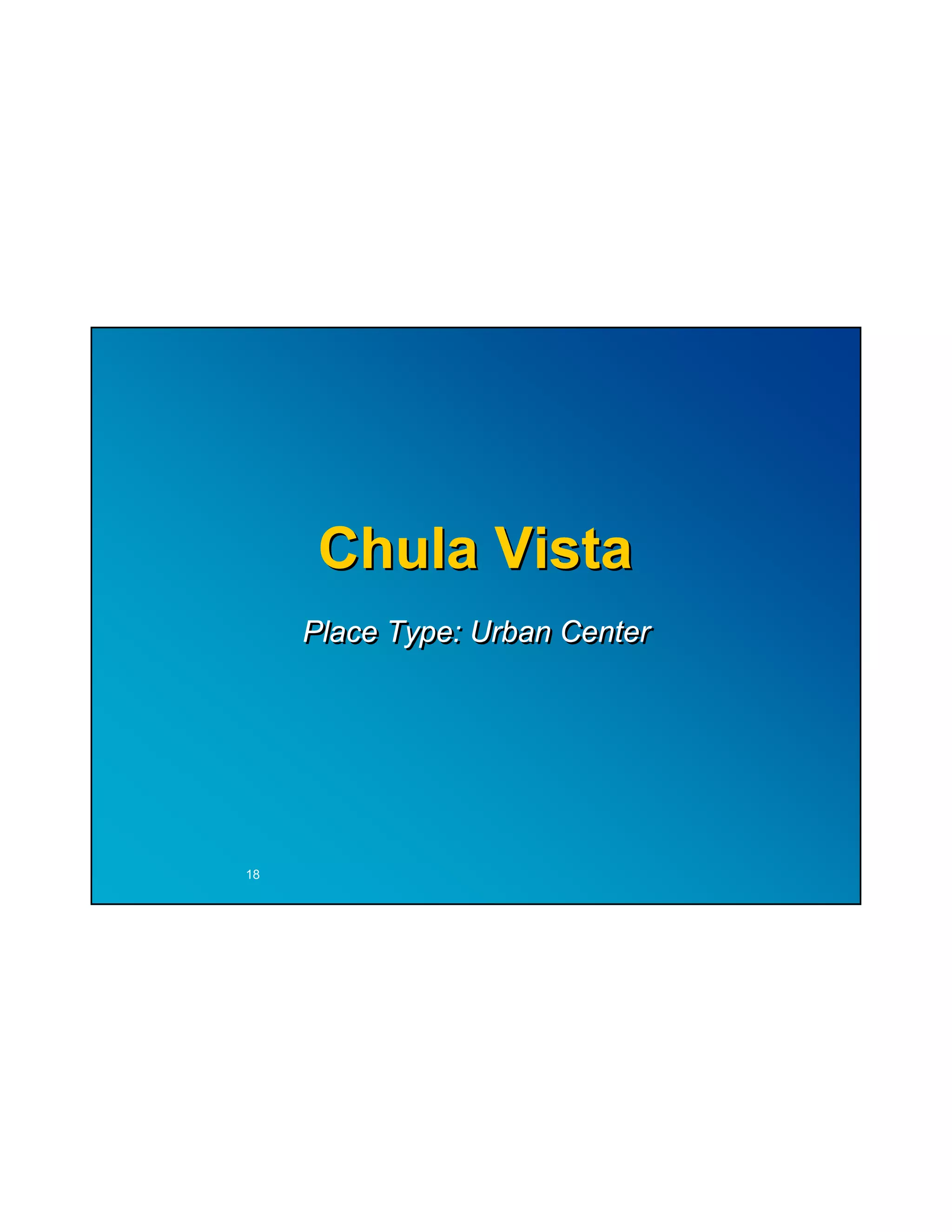 Chula Vista
     Place Type: Urban Center




18
 