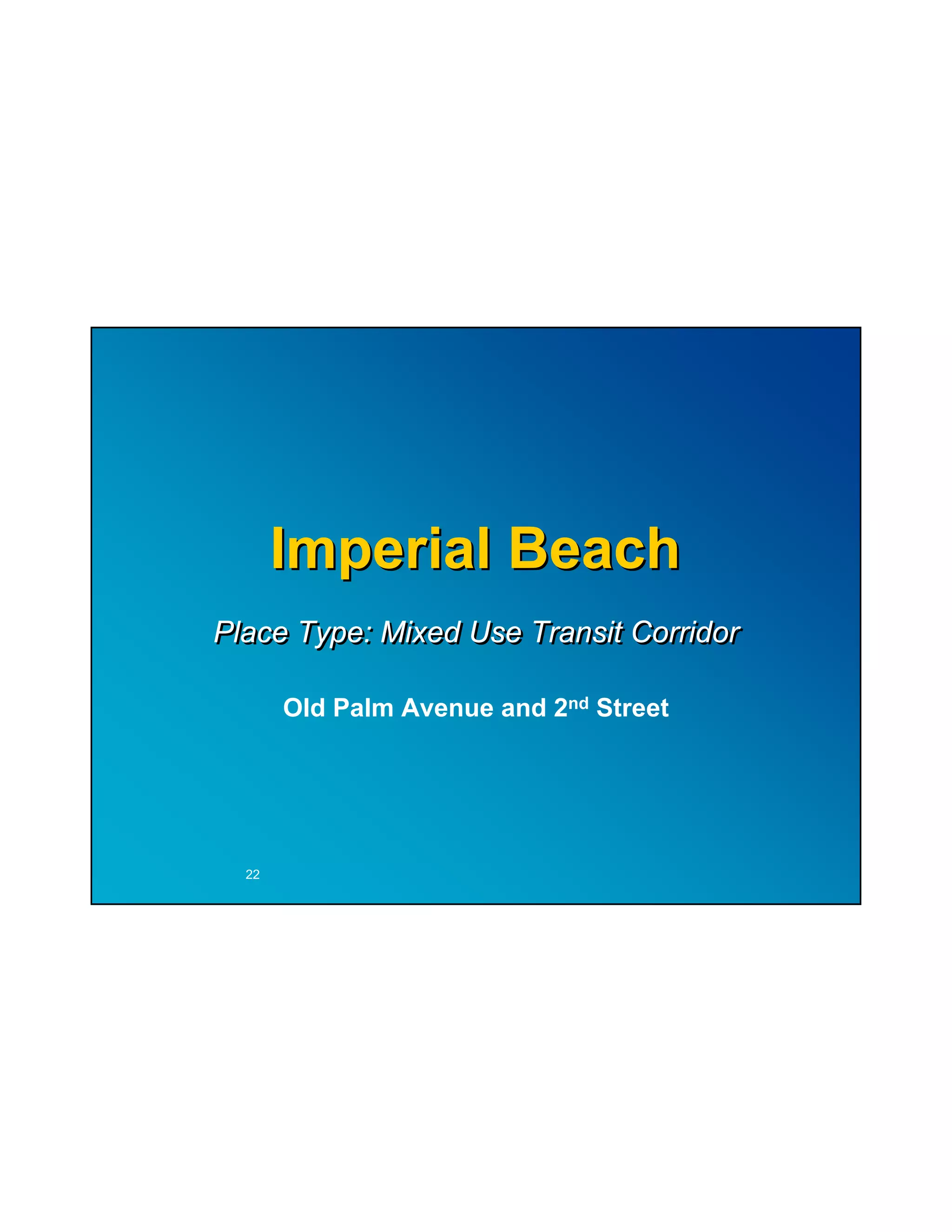 Imperial Beach
Place Type: Mixed Use Transit Corridor

       Old Palm Avenue and 2nd Street




  22
 