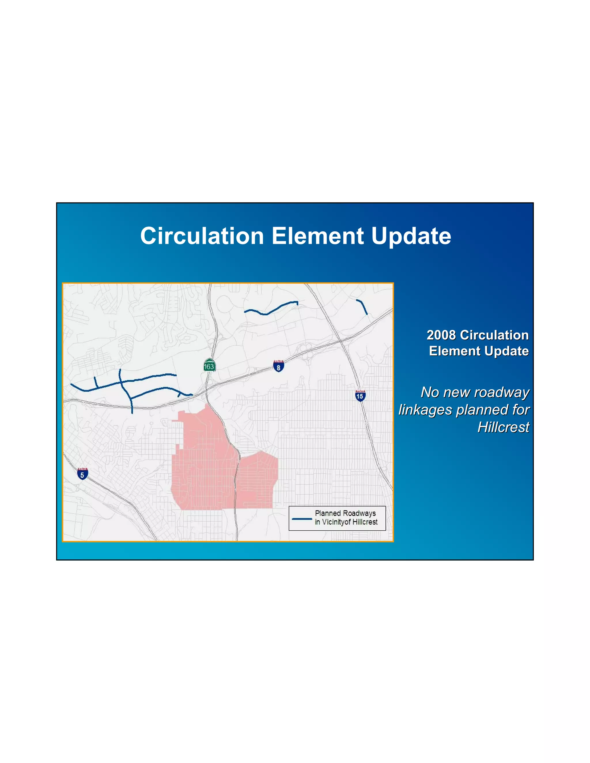 Circulation Element Update



                         2008 Circulation
                         Element Update


                         No new roadway
                     linkages planned for
                                 Hillcrest
 