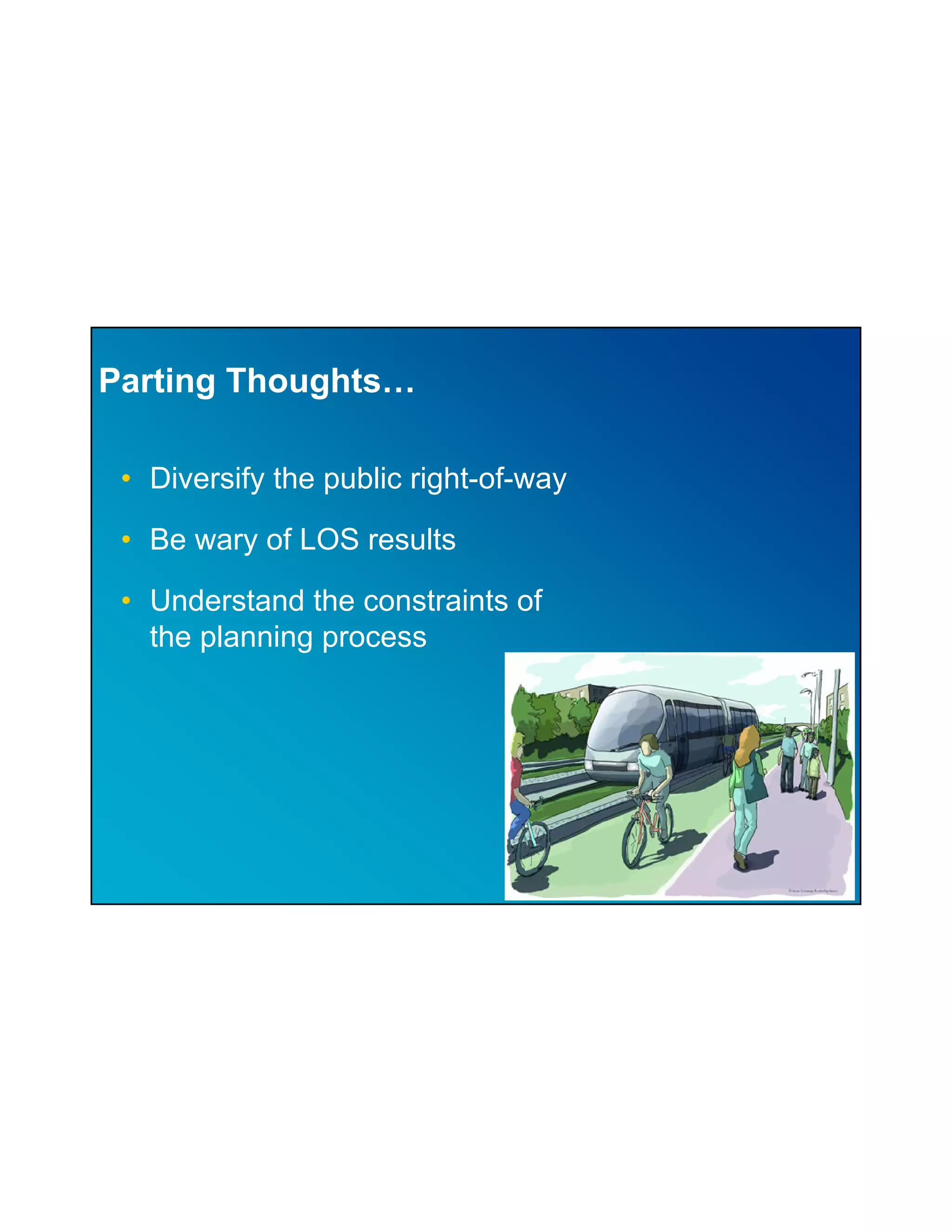 Parting Thoughts…

 • Diversify the public right-of-way

 • Be wary of LOS results

 • Understand the constraints of
   the planning process
 