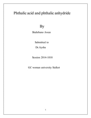 1
Phthalic acid and phthalic anhydride
By
Shahrbano Awan
Submitted to
Dr.Aysha
Session 2014-1018
GC woman university Sialkot
 