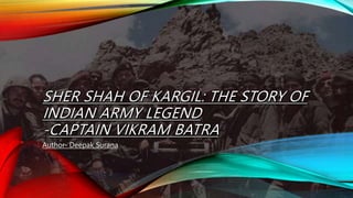 • THIS IS THE STORY OF PARAM VIR CHAKRA VIKRAM BATRA, THE
UNBELIEVABLY COURAGEOUS SOLDIER WHOSE ACTIONS IN THE
BATTLEFIELD...