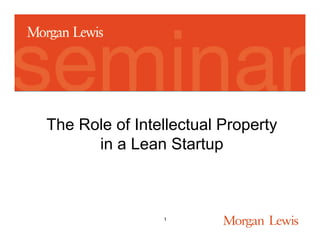 The Role of Intellectual Property
      in a Lean Startup



                1
 