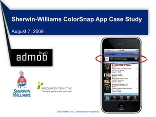 Sherwin-Williams ColorSnap App Case Study August 7, 2009 2009 AdMob, Inc. Confidential & Proprietary 