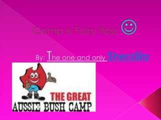Camp is Fairy floss  By: The one and only Sherzilla 