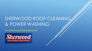 SHERWOOD ROOF CLEANING
& POWER WASHING
www.sherwoodroofcleaning.com
 