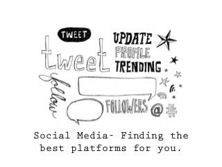 Social Media- Finding the
best platforms for you.
 