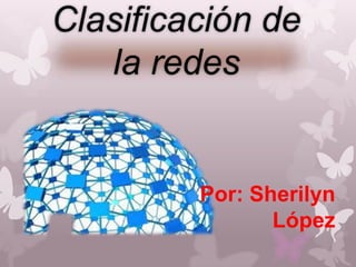Clasificación de
   la redes


         Por: Sherilyn
                López
 