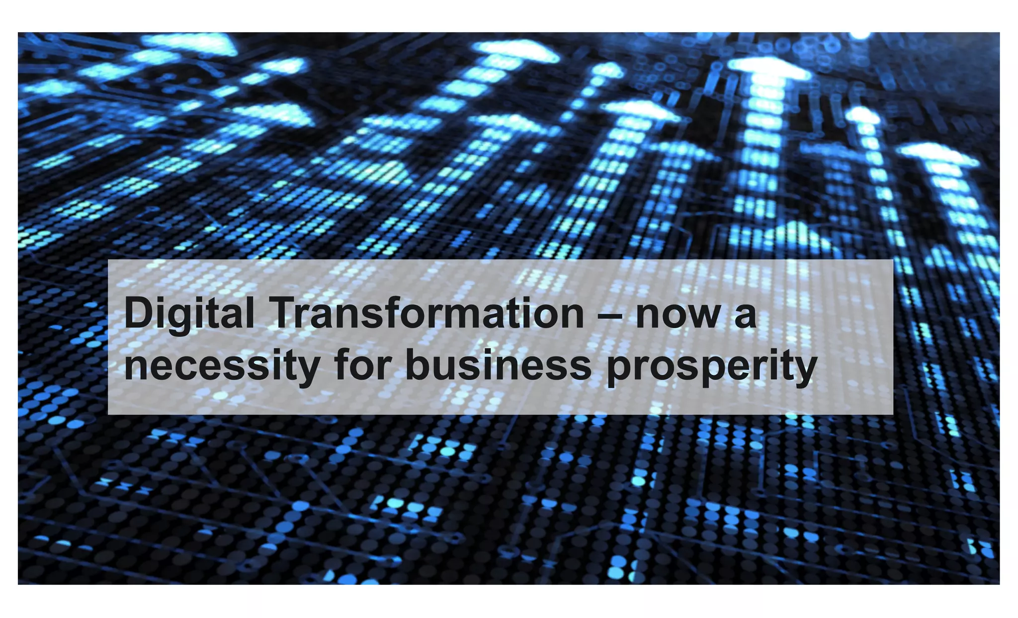 © 2015 Forrester Research, Inc. Reproduction Prohibited 18
Digital Transformation – now a
necessity for business prosperity
 