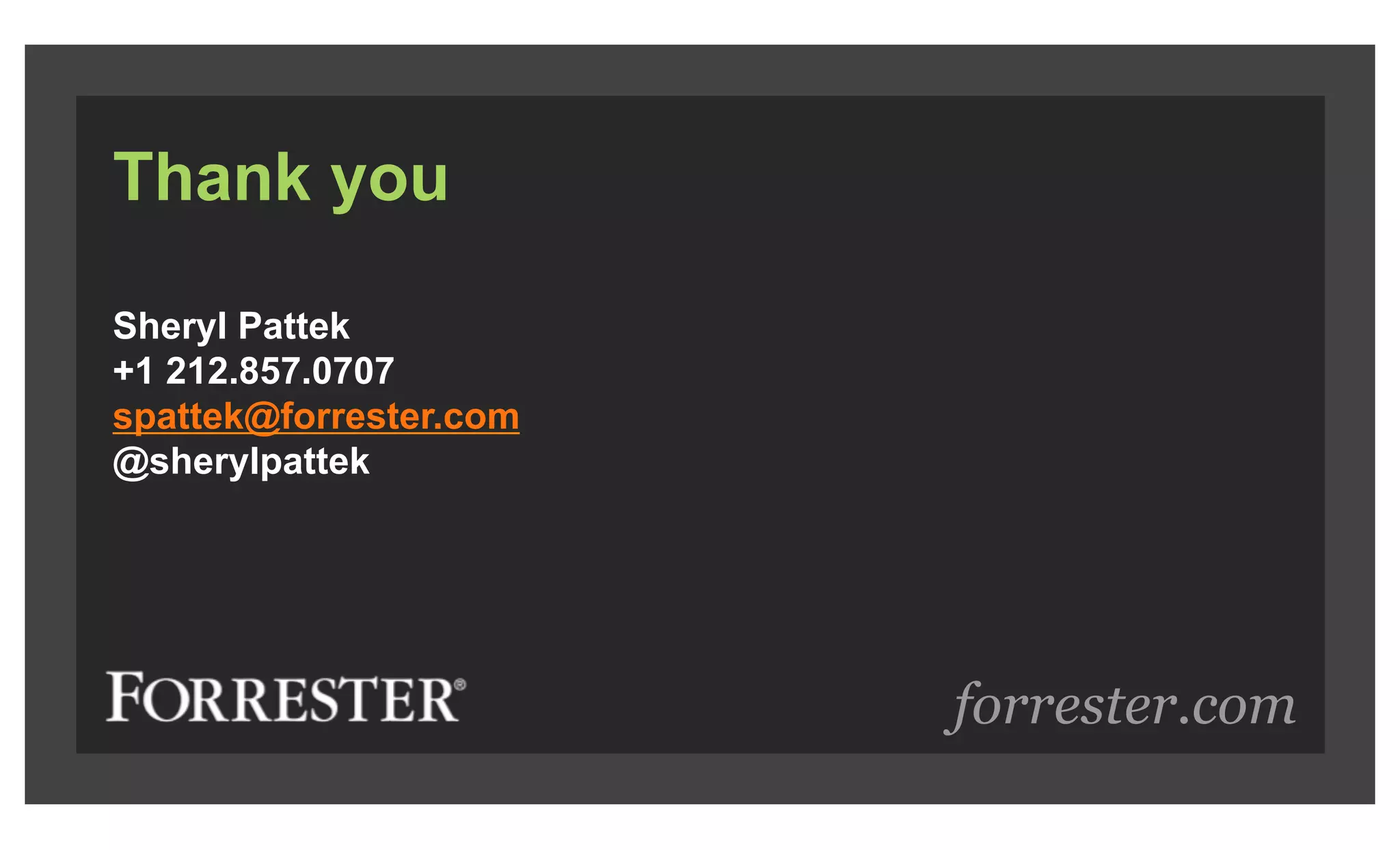 forrester.com
Thank you
Sheryl Pattek
+1 212.857.0707
spattek@forrester.com
@sherylpattek
 