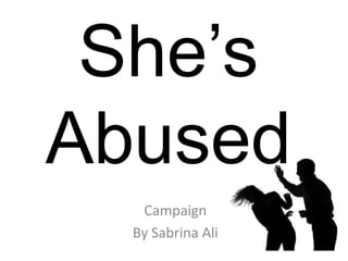 She’s Abused  Campaign By Sabrina Ali 