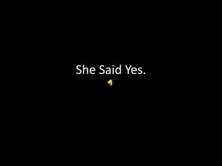 She Said Yes.
 