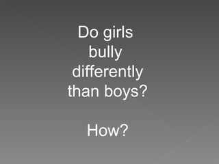 Do girls  bully  differently than boys? How? 