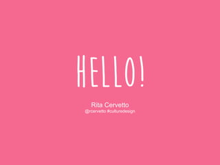 hello!Rita Cervetto
@rcervetto #culturedesign
 