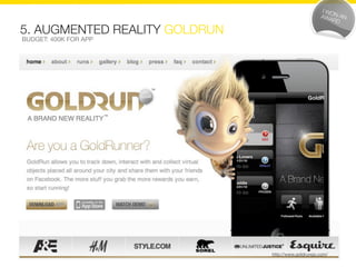 5. AUGMENTED REALITY GOLDRUN
BUDGET: 400K FOR APP




                               http://www.goldrungo.com/
 