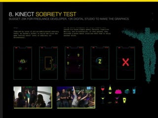 8. KINECT SOBRIETY TEST
BUDGET: 20K FOR FREELANCE DEVELOPER, 13K DIGITAL STUDIO TO MAKE THE GRAPHICS
 