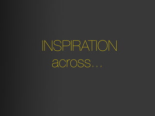 INSPIRATION
  across...
 