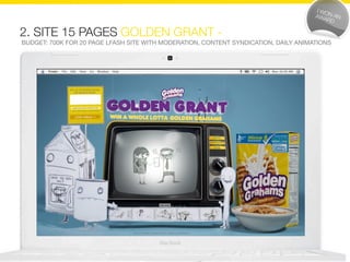 2. SITE 15 PAGES GOLDEN GRANT -
BUDGET: 700K FOR 20 PAGE LFASH SITE WITH MODERATION, CONTENT SYNDICATION, DAILY ANIMATIONS
 