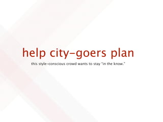 help city-goers plan
 this style-conscious crowd wants to stay “in the know.”
 