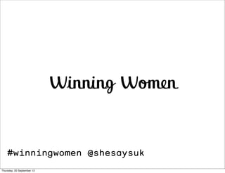 Winning Women


    #winningwomen @shesaysuk
Thursday, 20 September 12
 