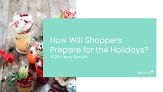 How Will Shoppers
Prepare for the Holidays?
2020 Survey Results
 