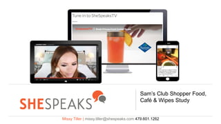 Sam’s Club Shopper Food,
Café & Wipes Study
Missy Tiller | missy.tiller@shespeaks.com 479.601.1262
 