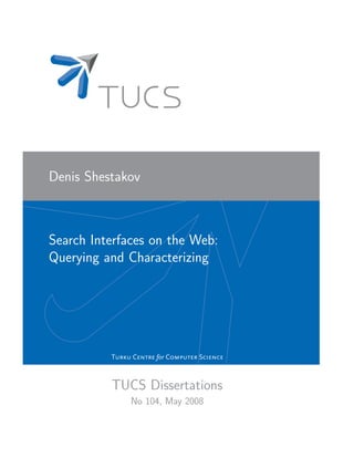 Denis Shestakov

Search Interfaces on the Web:
Querying and Characterizing

TUCS Dissertations
No 104, May 2008

 