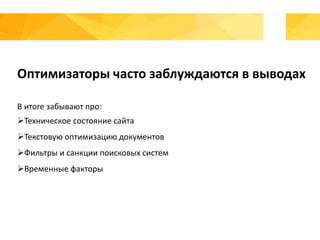 Оптимизаторы часто заблуждаются в выводах
В итоге забывают про:
Техническое состояние сайта
Текстовую оптимизацию документов
Фильтры и санкции поисковых систем
Временные факторы
 
