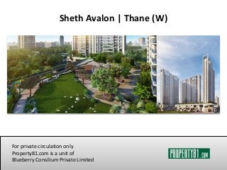 Sheth Avalon | Thane (W)
For private circulation only
Property81.com is a unit of
Blueberry Consilium Private Limited
 