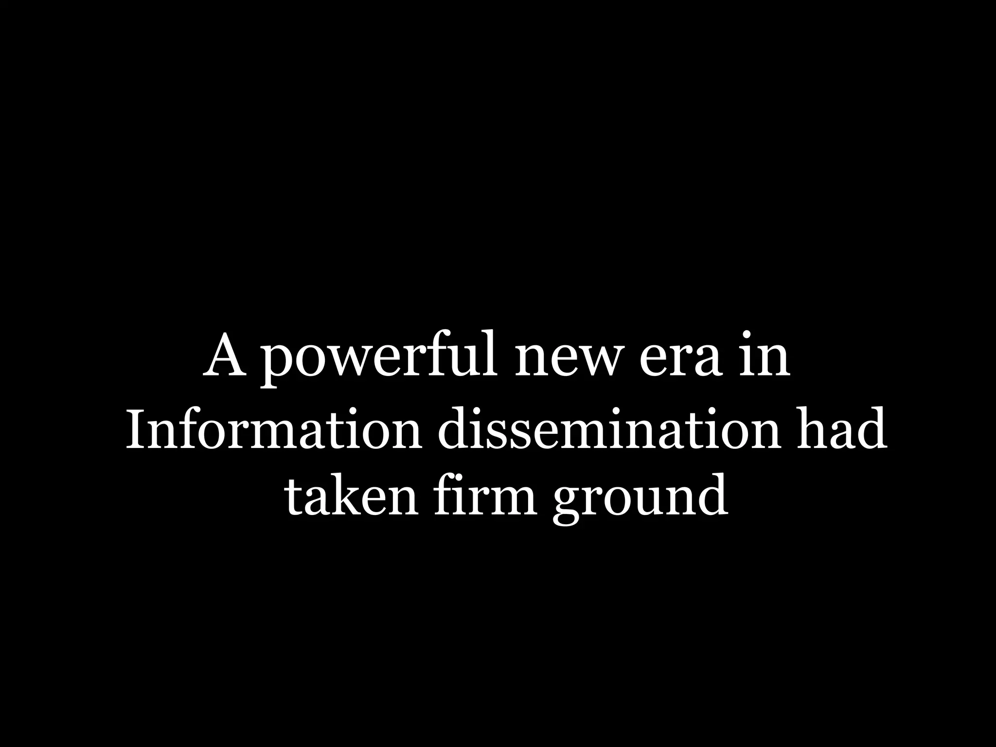 A powerful new era in Information dissemination had taken firm ground