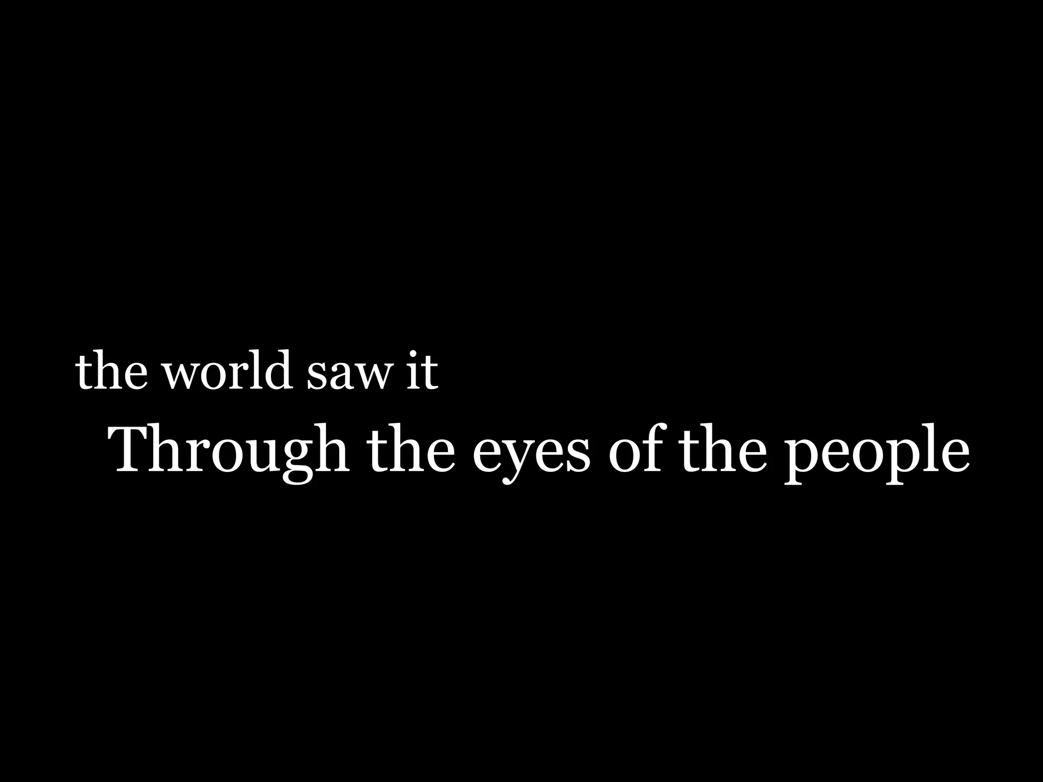  the world saw itThrough the eyes of the people 