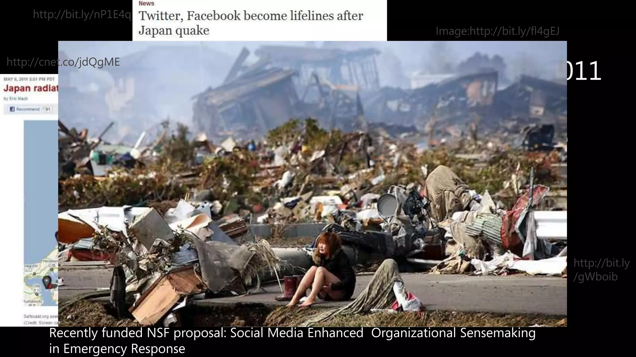 http://bit.ly/nP1E4qImage:http://bit.ly/fl4gEJMar. 2011 http://cnet.co/jdQgMEJapan Earthquake and Tsunamihttp://bit.ly/gWboibRecently funded NSF proposal: Social Media Enhanced  Organizational Sensemakingin Emergency Response