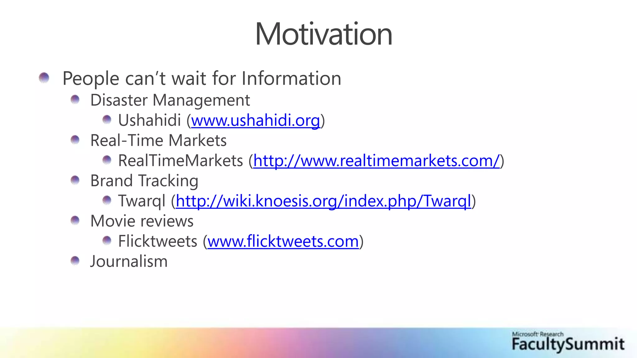 MotivationPeople can’t wait for InformationDisaster ManagementUshahidi (www.ushahidi.org)Real-Time MarketsRealTimeMarkets (http://www.realtimemarkets.com/) Brand TrackingTwarql (http://wiki.knoesis.org/index.php/Twarql)Movie reviewsFlicktweets (www.flicktweets.com)Journalism