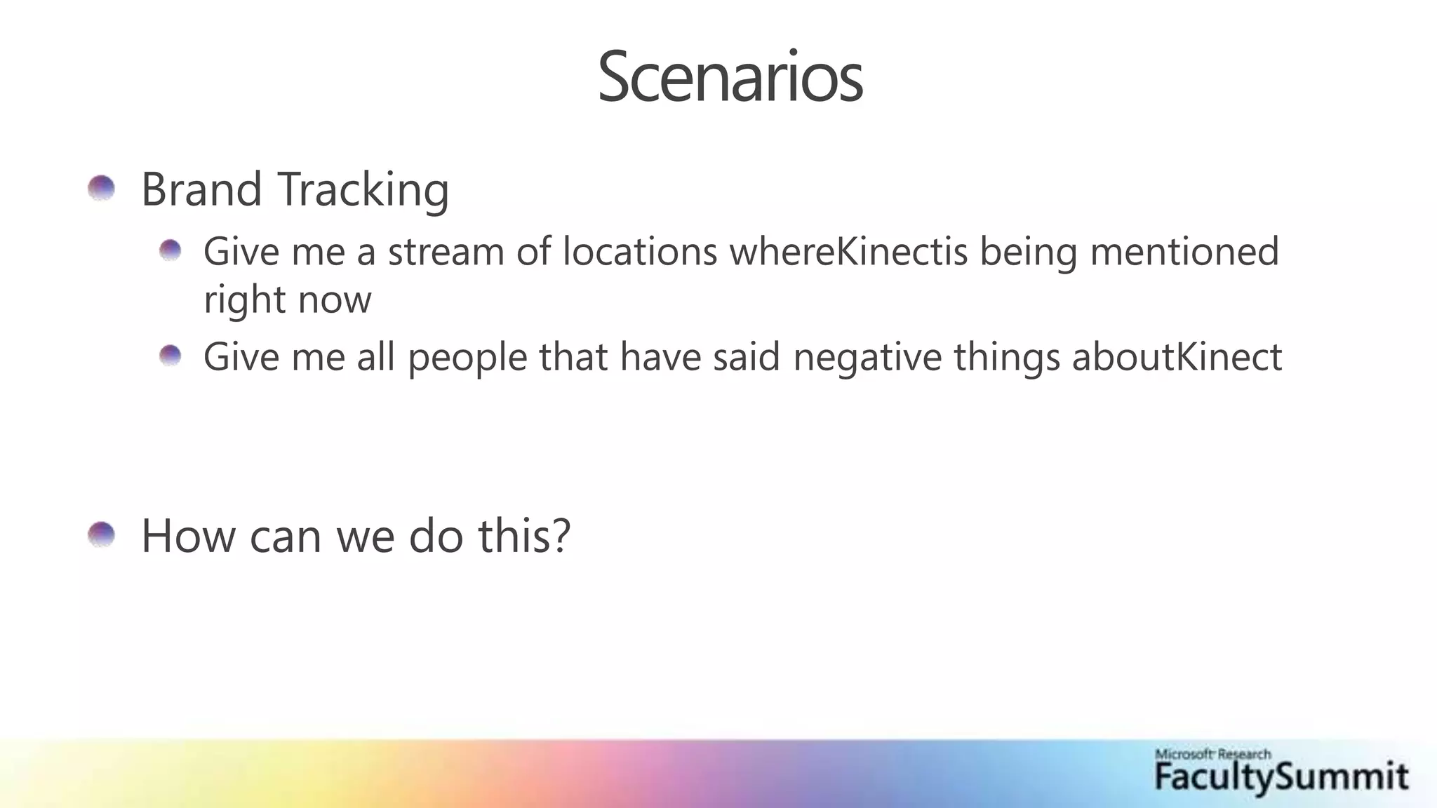 ScenariosBrand TrackingGive me a stream of locations whereKinectis being mentioned right nowGive me all people that have said negative things aboutKinectHow can we do this?