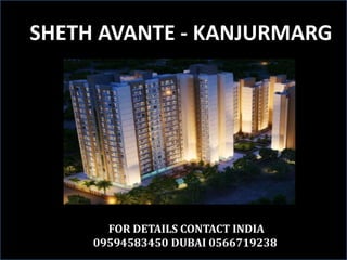 SHETH AVANTE - KANJURMARG
FOR DETAILS CONTACT INDIA
09594583450 DUBAI 0566719238
 