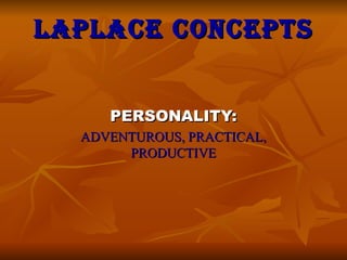 LAPLACE CONCEPTS


     PERSONALITY:
  ADVENTUROUS, PRACTICAL,
       PRODUCTIVE
 
