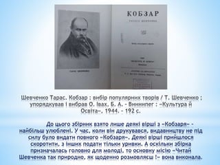 До цього збірник взято лише деякі вірші з «Кобзаря» –
найбільш улюблені. У час, коли він друкувався, видавництву не під
силу було видати повного «Кобзаря». Деякі вірші прийшлося
скоротити, з інших подати тільки уривки. А оскільки збірка
призначалась головно для молоді, то основну місію «Читай
Шевченка так природно, як щоденно розмовляєш !» вона виконала
 