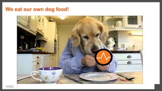 We eat our own dog food!
h@p://barkpost.com/wp-content/uploads/2015/11/maxresdefault11.jpg	
 