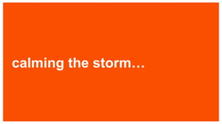 calming the storm…
 