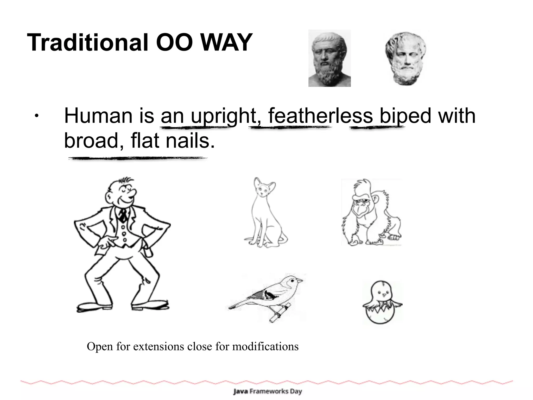 Traditional OO WAY
• Human is an upright, featherless biped with
broad, flat nails.
Open for extensions close for modifications
 