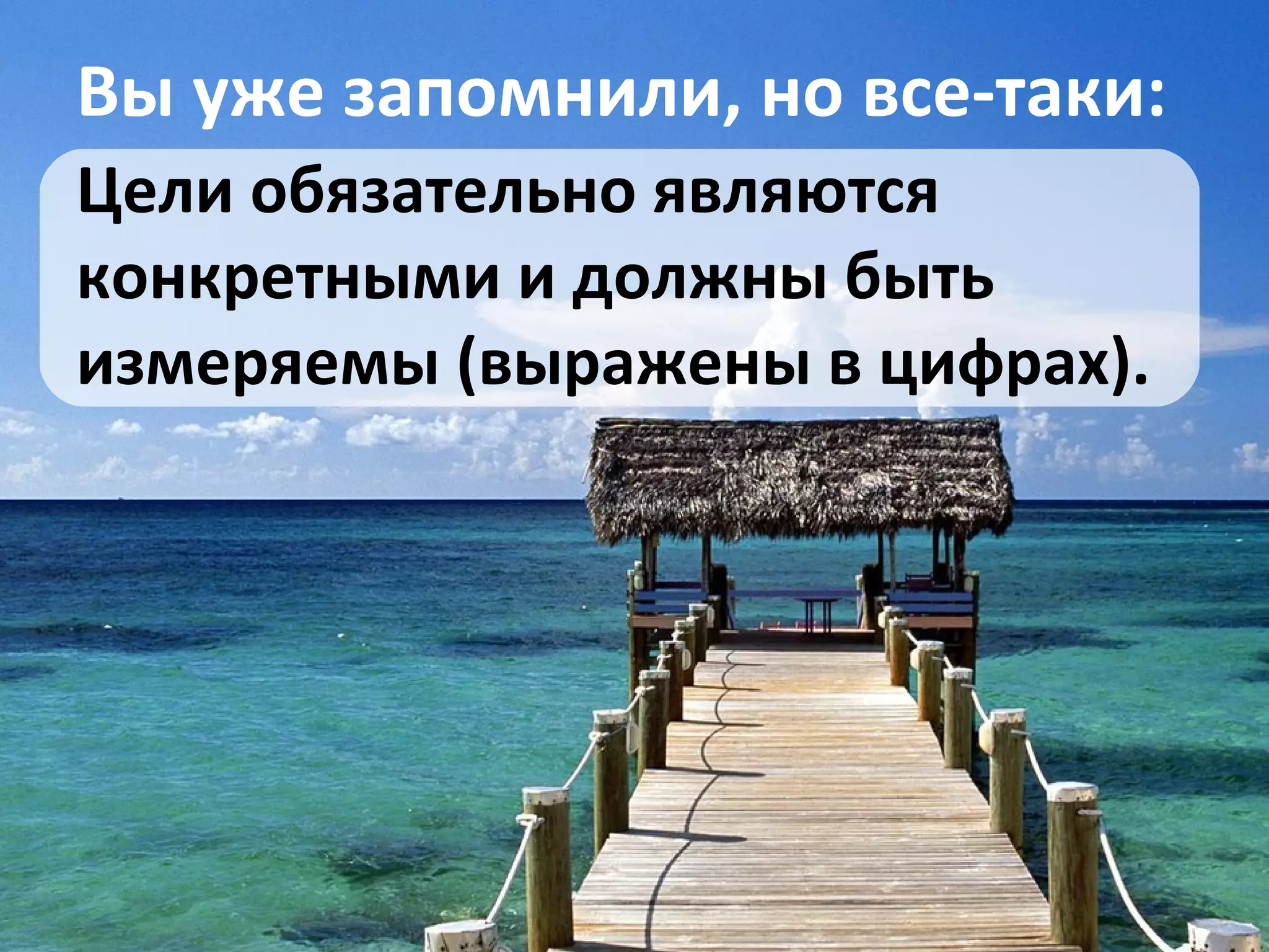 Вы уже запомнили, но все-таки: Цели обязательно являются конкретными и должны быть измеряемы (выражены в цифрах).  