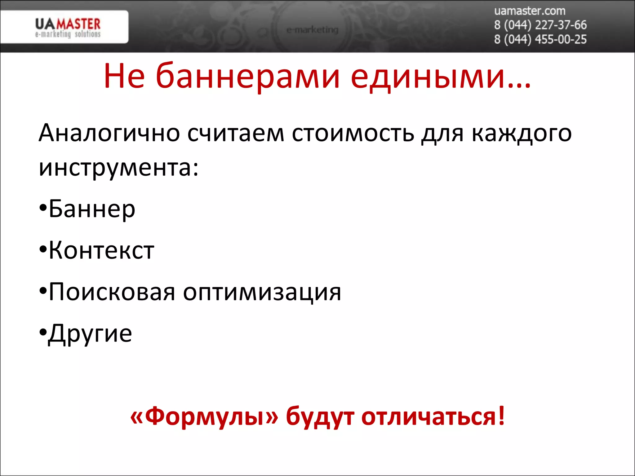 Не баннерами едиными… Аналогично считаем стоимость для каждого инструмента: Баннер Контекст  Поисковая оптимизация Другие «Формулы» будут отличаться! 