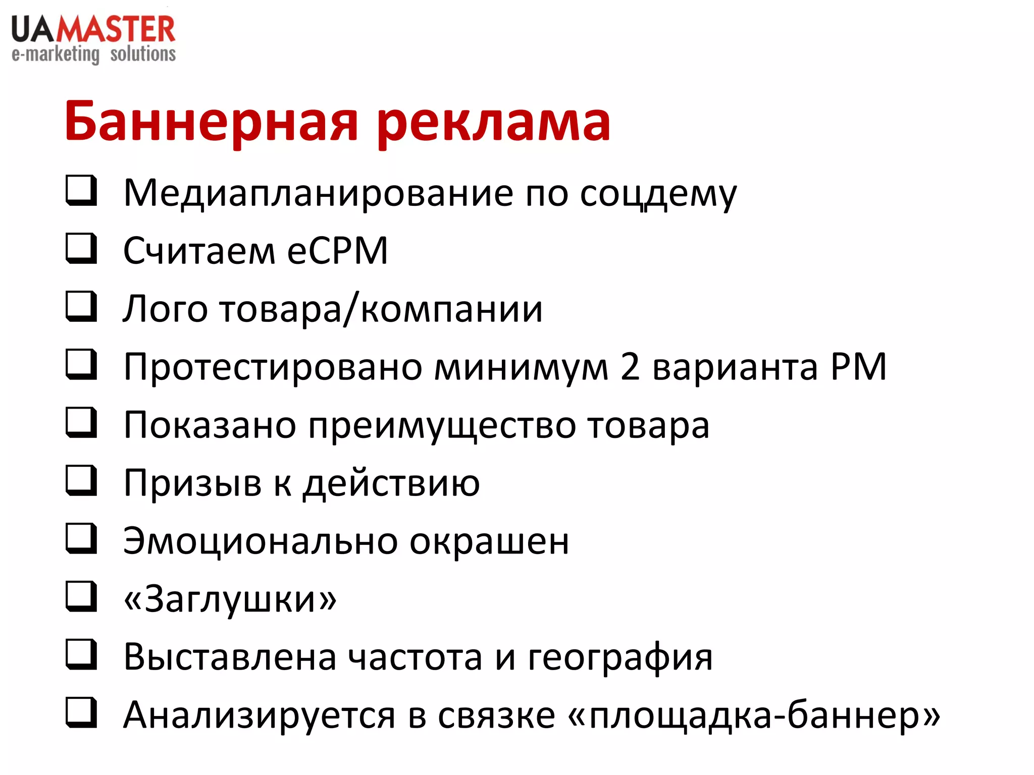 Баннерная реклама Медиапланирование по соцдему Считаем  eCPM Лого товара/компании Протестировано минимум 2 варианта РМ Показано преимущество товара Призыв к действию Эмоционально окрашен «Заглушки» Выставлена частота и география Анализируется в связке «площадка-баннер» 
