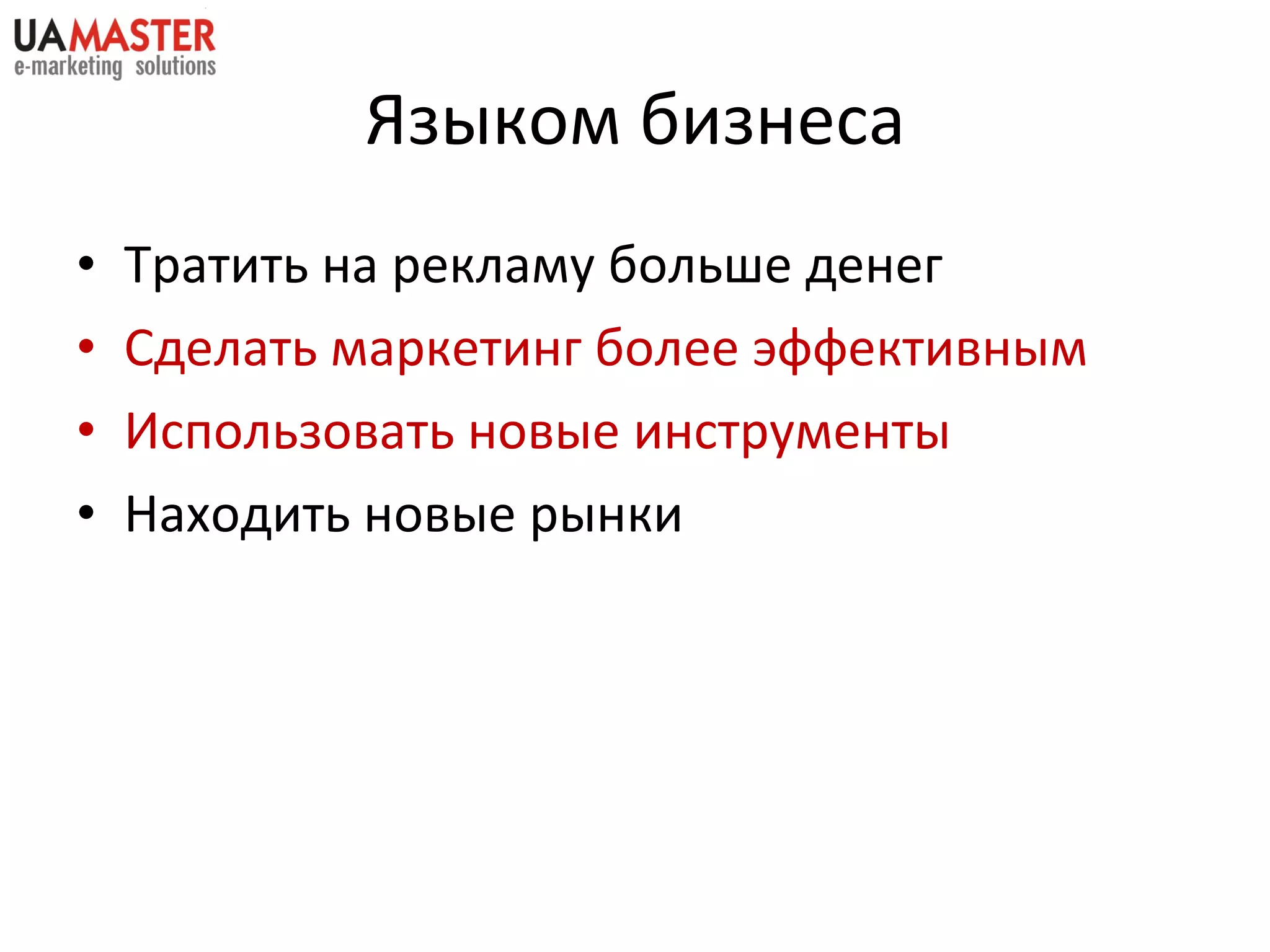 Яз ыком бизнеса Тратить на рекламу больше денег Сделать маркетинг более эффективным Использовать новые инструменты Находить новые рынки 