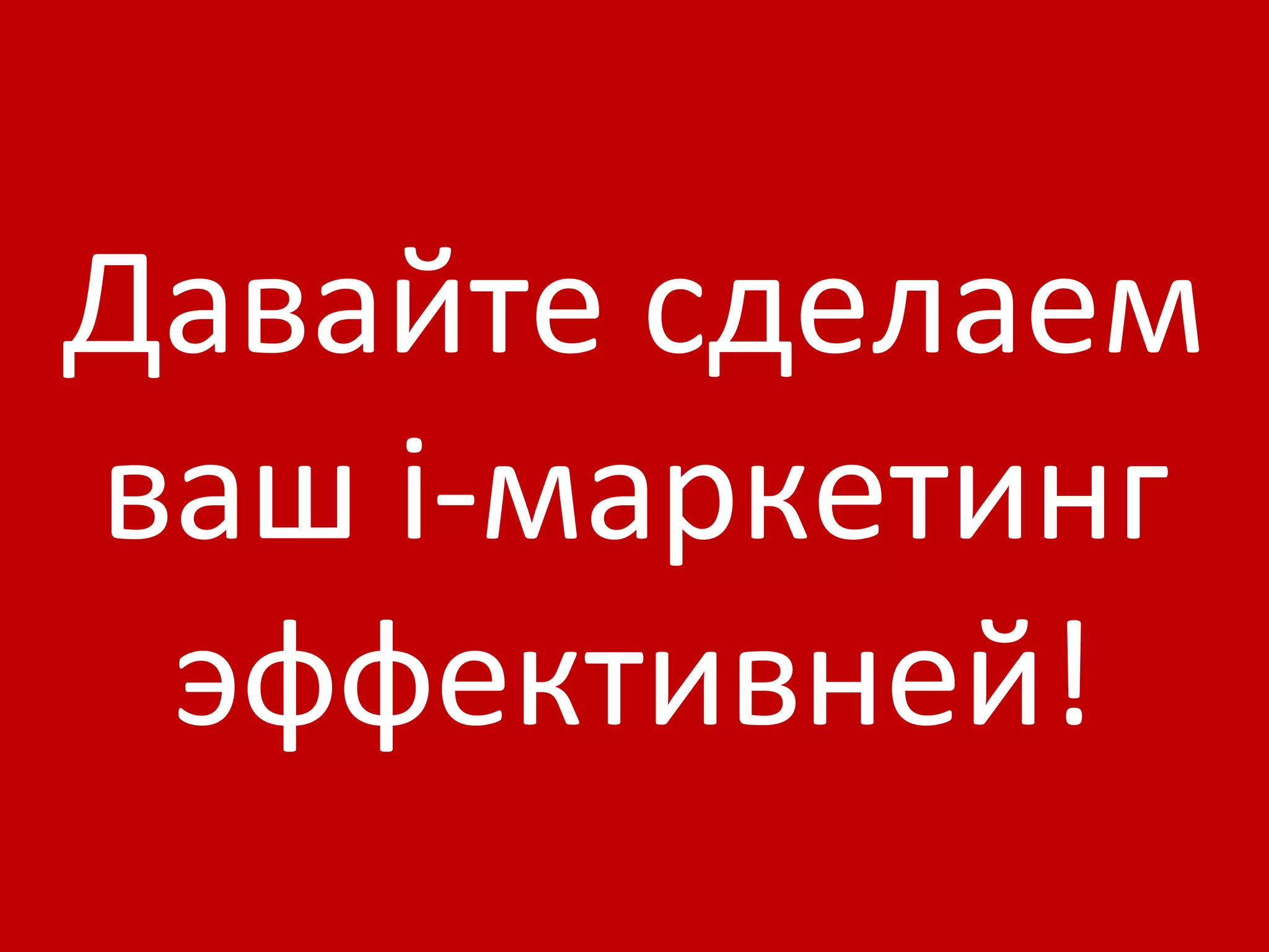 Давайте сделаем ваш  i- маркетинг эффективней! 
