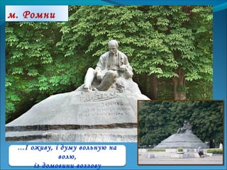 ...І оживу, і думу вольную на
волю,
із домовини воззову
м. Ромни
 
