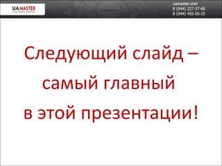 Следующий слайд – сам ый главный  в этой презентации! 