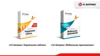 «1С-Битрикс: Управление сайтом» «1С-Битрикс: Мобильное приложение»
 